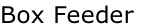Box Feeder